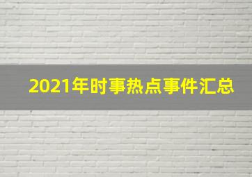 2021年时事热点事件汇总