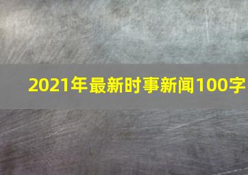 2021年最新时事新闻100字