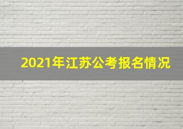 2021年江苏公考报名情况