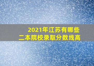 2021年江苏有哪些二本院校录取分数线高