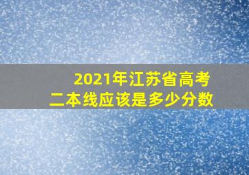 2021年江苏省高考二本线应该是多少分数