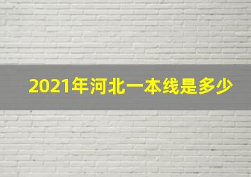 2021年河北一本线是多少