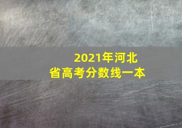 2021年河北省高考分数线一本