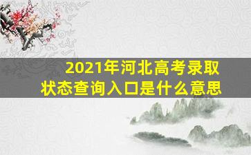 2021年河北高考录取状态查询入口是什么意思