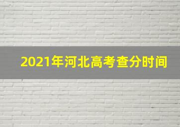 2021年河北高考查分时间