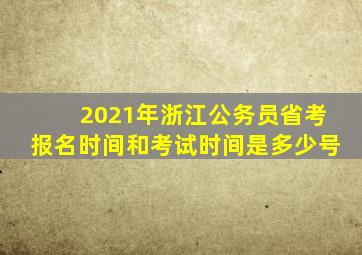 2021年浙江公务员省考报名时间和考试时间是多少号