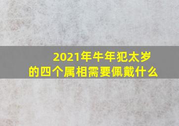 2021年牛年犯太岁的四个属相需要佩戴什么