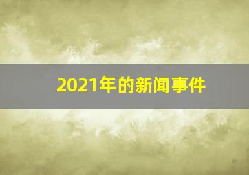 2021年的新闻事件