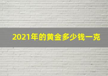 2021年的黄金多少钱一克