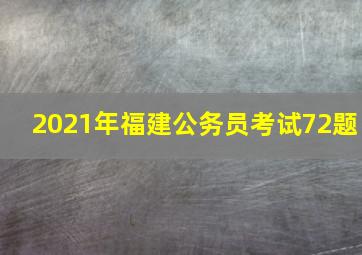 2021年福建公务员考试72题