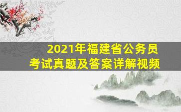 2021年福建省公务员考试真题及答案详解视频