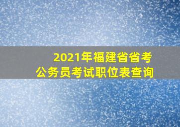 2021年福建省省考公务员考试职位表查询