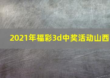 2021年福彩3d中奖活动山西