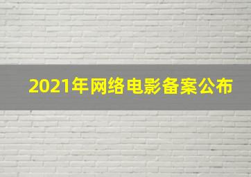 2021年网络电影备案公布