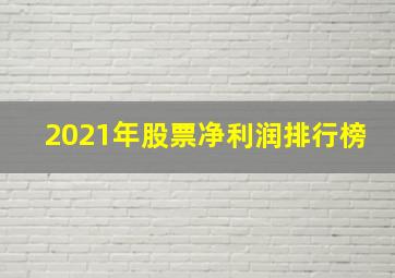 2021年股票净利润排行榜