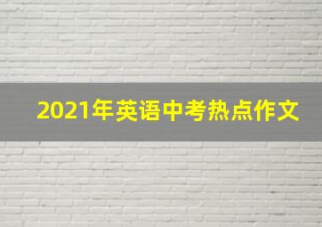 2021年英语中考热点作文