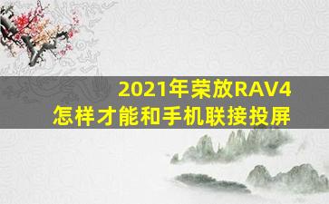 2021年荣放RAV4怎样才能和手机联接投屏