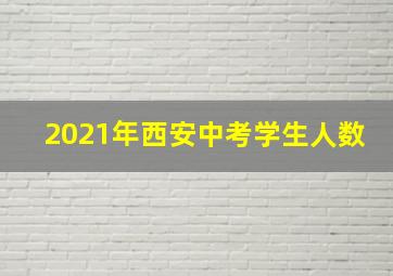 2021年西安中考学生人数