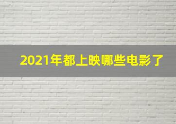 2021年都上映哪些电影了