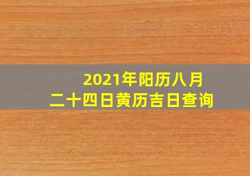 2021年阳历八月二十四日黄历吉日查询