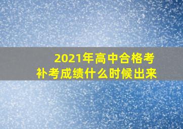 2021年高中合格考补考成绩什么时候出来