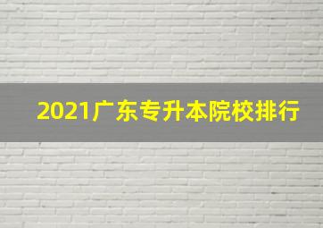 2021广东专升本院校排行