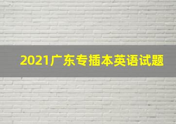 2021广东专插本英语试题