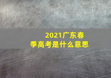 2021广东春季高考是什么意思