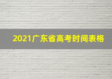 2021广东省高考时间表格