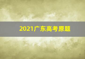 2021广东高考原题