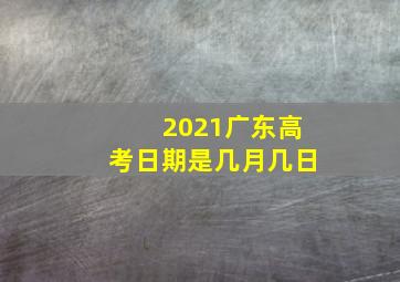 2021广东高考日期是几月几日