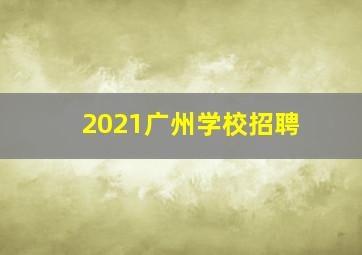 2021广州学校招聘