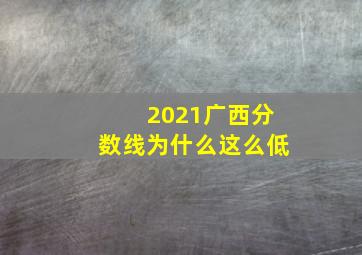 2021广西分数线为什么这么低