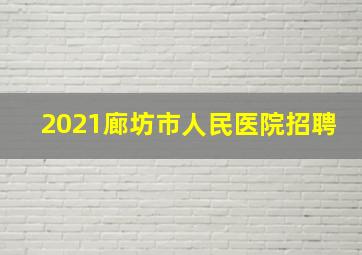 2021廊坊市人民医院招聘