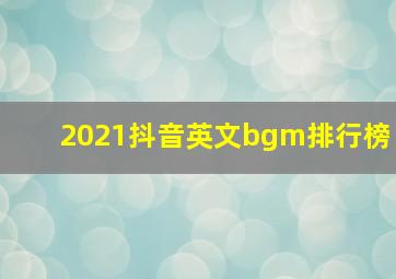 2021抖音英文bgm排行榜