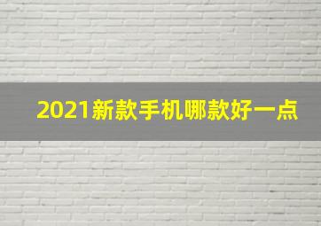 2021新款手机哪款好一点