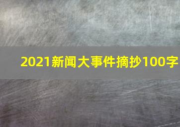 2021新闻大事件摘抄100字