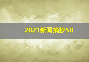 2021新闻摘抄50