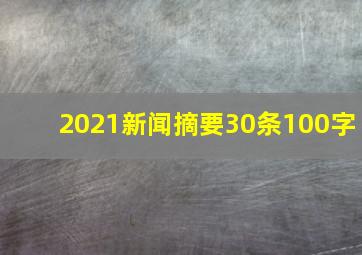 2021新闻摘要30条100字