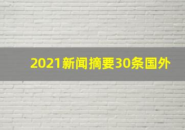 2021新闻摘要30条国外