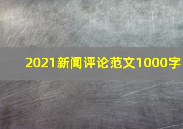 2021新闻评论范文1000字