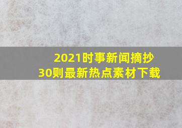 2021时事新闻摘抄30则最新热点素材下载