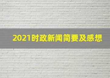 2021时政新闻简要及感想