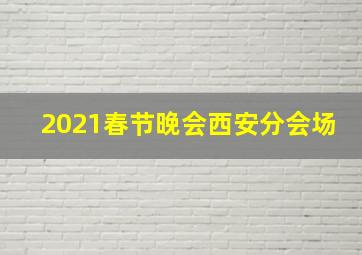 2021春节晚会西安分会场