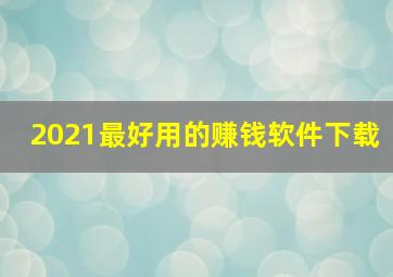 2021最好用的赚钱软件下载