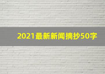 2021最新新闻摘抄50字