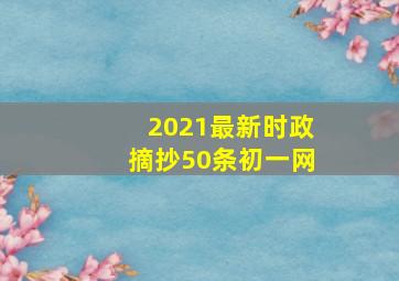 2021最新时政摘抄50条初一网