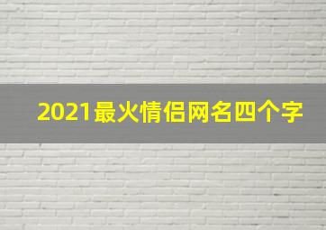 2021最火情侣网名四个字