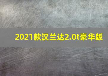 2021款汉兰达2.0t豪华版