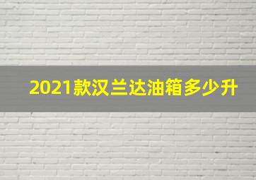 2021款汉兰达油箱多少升